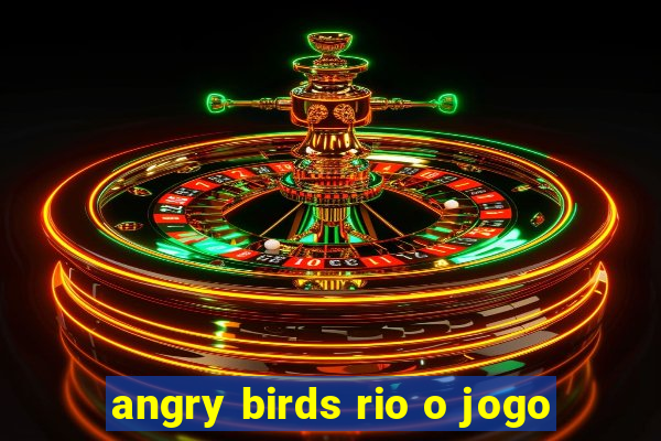 angry birds rio o jogo